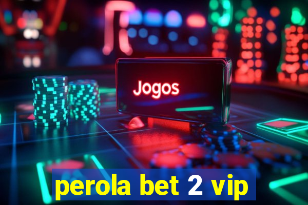 perola bet 2 vip